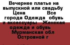 Вечернее платье на выпускной или свадьбу › Цена ­ 10 000 - Все города Одежда, обувь и аксессуары » Женская одежда и обувь   . Мурманская обл.,Островной г.